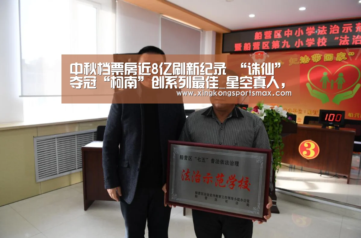 中秋档票房近8亿刷新纪录 “诛仙”夺冠“柯南”创系列最佳_星空真人,星空百家乐,星空娱乐,星空电竞(图1) 星空真人,星空百家乐,星空娱乐,星空电竞