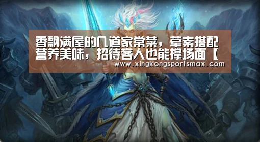 香飘满屋的几道家常菜,荤素搭配营养美味,招待客人也能撑场面【星空真人,星空百家乐,星空娱乐,星空电竞】(图3) 星空真人,星空百家乐,星空娱乐,星空电竞